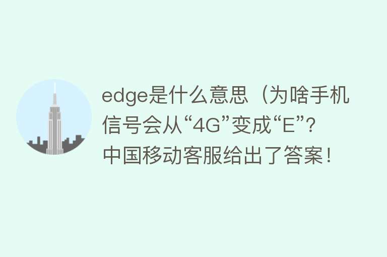 edge是什么意思（为啥手机信号会从“4G”变成“E”？中国移动客服给出了答案！）