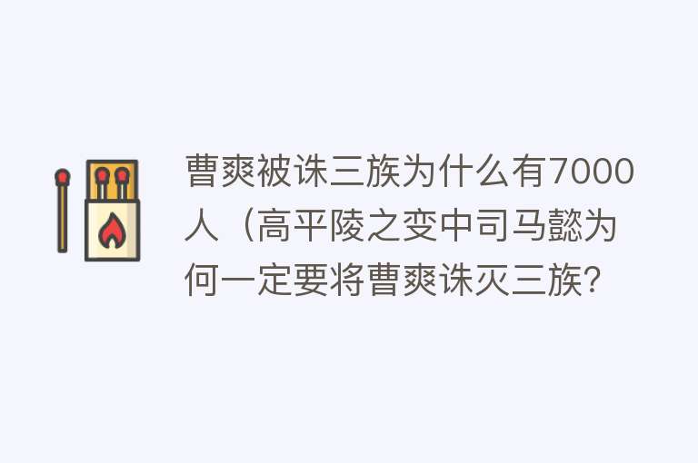 曹爽被诛三族为什么有7000人（高平陵之变中司马懿为何一定要将曹爽诛灭三族？）