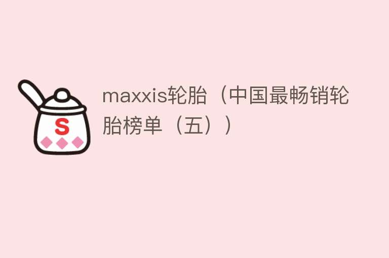 maxxis轮胎（中国最畅销轮胎榜单（五））