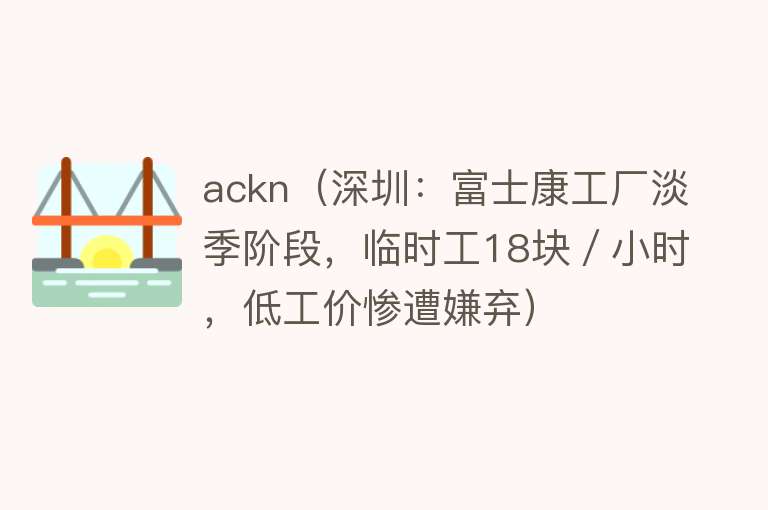 ackn（深圳：富士康工厂淡季阶段，临时工18块／小时，低工价惨遭嫌弃）