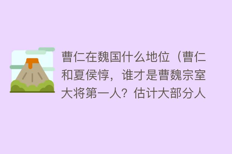 曹仁在魏国什么地位（曹仁和夏侯惇，谁才是曹魏宗室大将第一人？估计大部分人都猜对了）