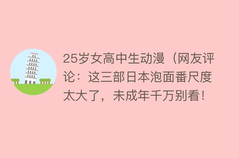 25岁女高中生动漫（网友评论：这三部日本泡面番尺度太大了，未成年千万别看！）