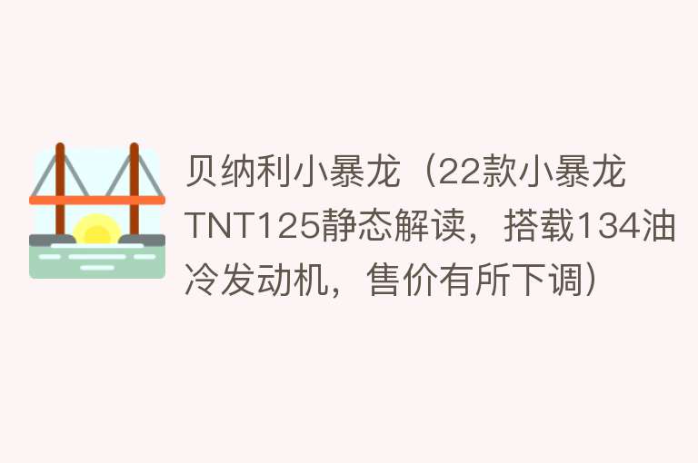 贝纳利小暴龙（22款小暴龙TNT125静态解读，搭载134油冷发动机，售价有所下调）