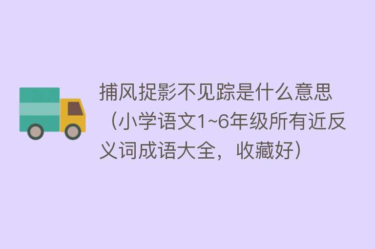 捕风捉影不见踪是什么意思（小学语文1~6年级所有近反义词成语大全，收藏好）