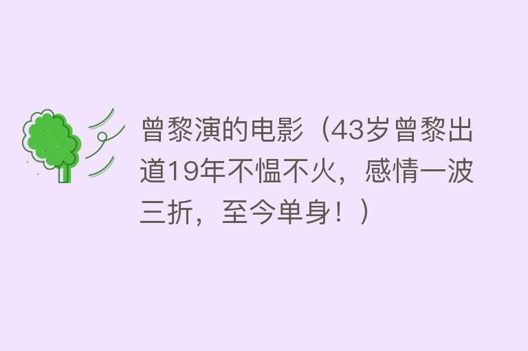 曾黎演的电影（43岁曾黎出道19年不愠不火，感情一波三折，至今单身！）