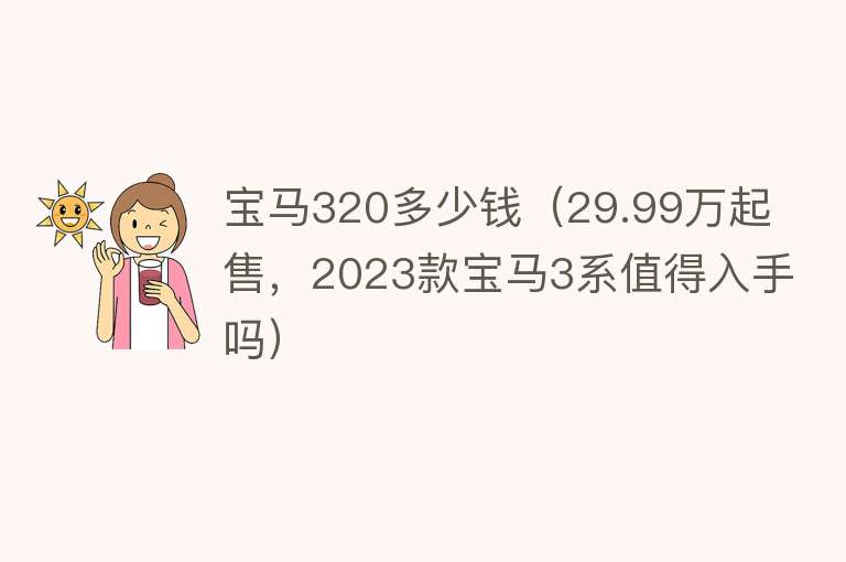 宝马320多少钱（29.99万起售，2023款宝马3系值得入手吗）