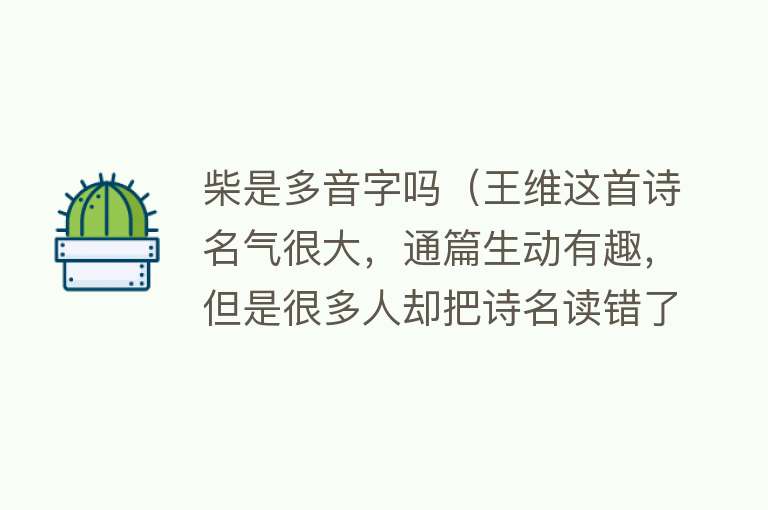 柴是多音字吗（王维这首诗名气很大，通篇生动有趣，但是很多人却把诗名读错了）