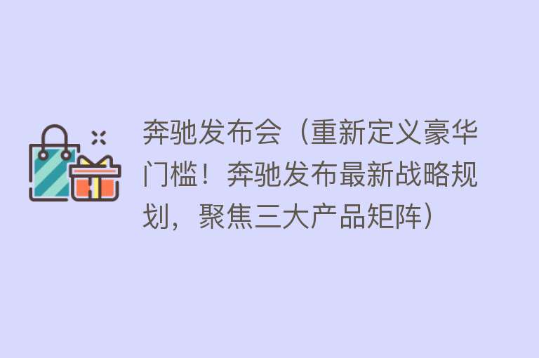 奔驰发布会（重新定义豪华门槛！奔驰发布最新战略规划，聚焦三大产品矩阵）