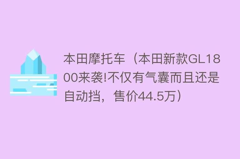 本田摩托车（本田新款GL1800来袭!不仅有气囊而且还是自动挡，售价44.5万）