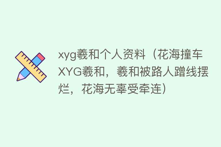 xyg羲和个人资料（花海撞车XYG羲和，羲和被路人蹭线摆烂，花海无辜受牵连）