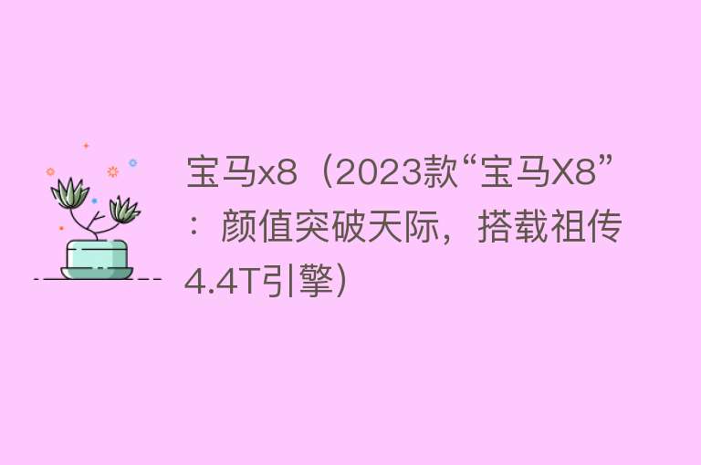 宝马x8（2023款“宝马X8”：颜值突破天际，搭载祖传4.4T引擎）