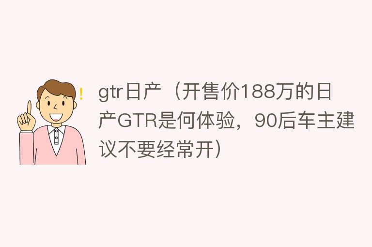 gtr日产（开售价188万的日产GTR是何体验，90后车主建议不要经常开）