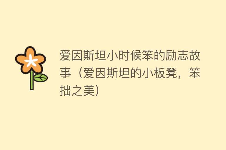 爱因斯坦小时候笨的励志故事（爱因斯坦的小板凳，笨拙之美）