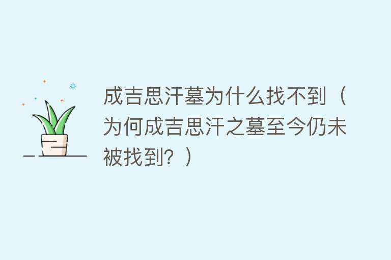 成吉思汗墓为什么找不到（为何成吉思汗之墓至今仍未被找到？）