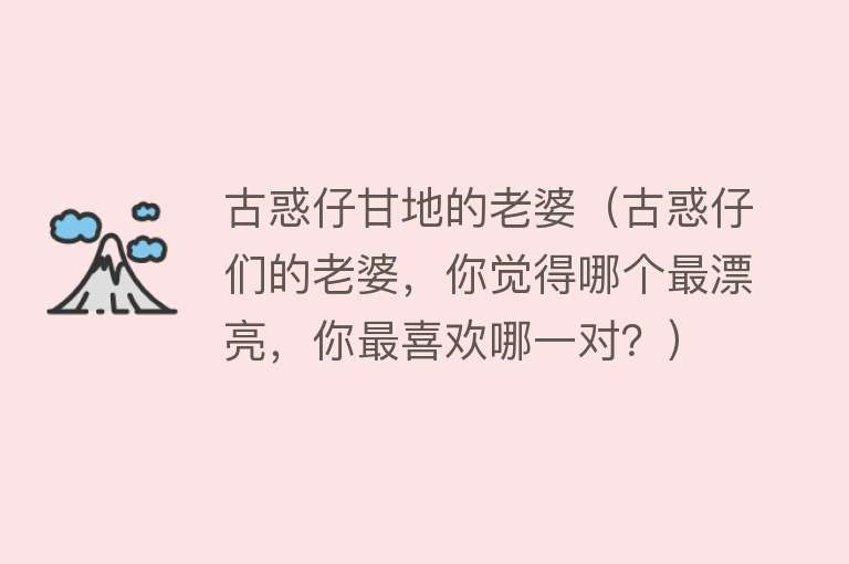 古惑仔甘地的老婆（古惑仔们的老婆，你觉得哪个最漂亮，你最喜欢哪一对？）