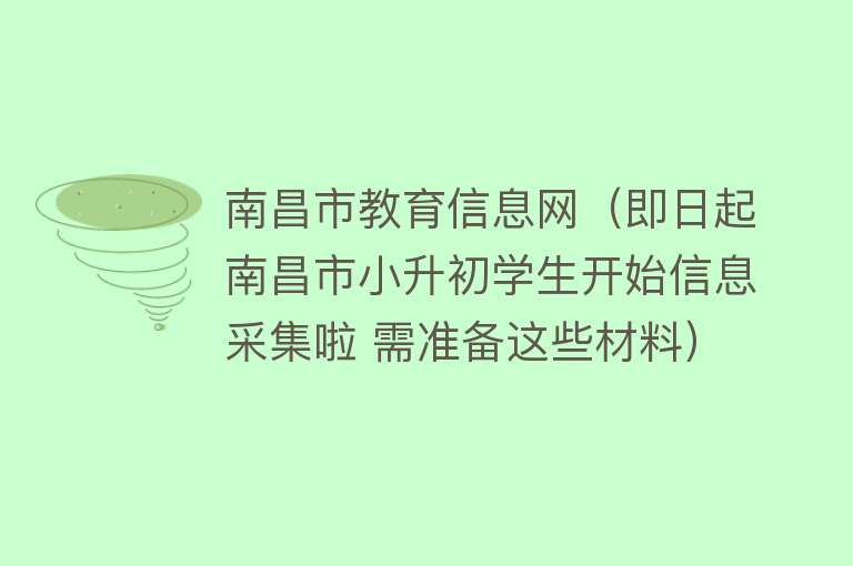 南昌市教育信息网（即日起南昌市小升初学生开始信息采集啦 需准备这些材料）