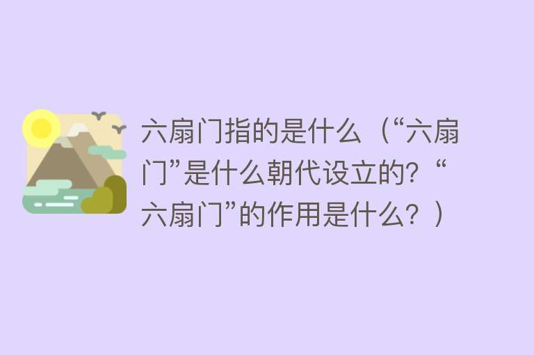 六扇门指的是什么（“六扇门”是什么朝代设立的？“六扇门”的作用是什么？）