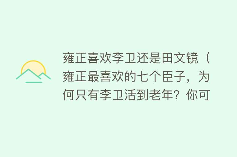 雍正喜欢李卫还是田文镜（雍正最喜欢的七个臣子，为何只有李卫活到老年？你可能想不到）