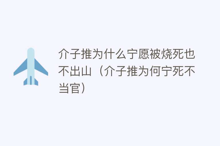 介子推为什么宁愿被烧死也不出山（介子推为何宁死不当官）