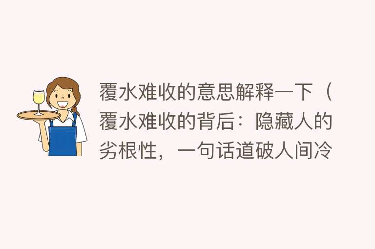 覆水难收的意思解释一下（覆水难收的背后：隐藏人的劣根性，一句话道破人间冷暖）