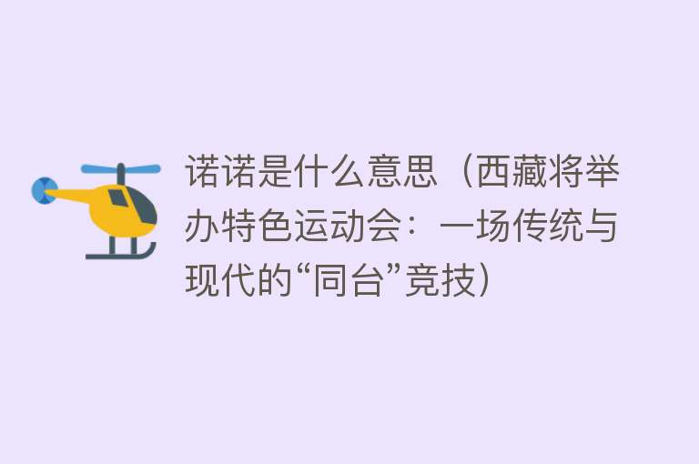 诺诺是什么意思（西藏将举办特色运动会：一场传统与现代的“同台”竞技）