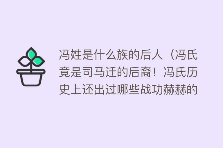 冯姓是什么族的后人（冯氏竟是司马迁的后裔！冯氏历史上还出过哪些战功赫赫的大将军？）