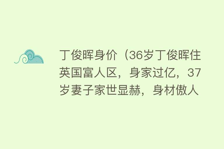 丁俊晖身价（36岁丁俊晖住英国富人区，身家过亿，37岁妻子家世显赫，身材傲人）