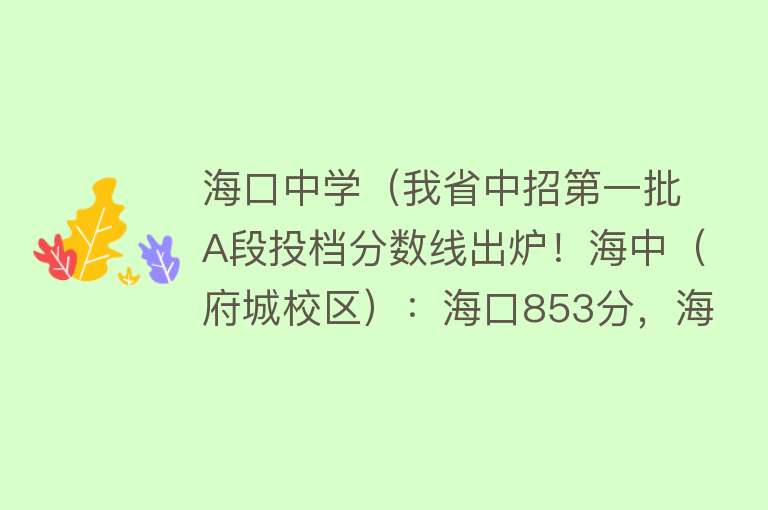 海口中学（我省中招第一批A段投档分数线出炉！海中（府城校区）：海口853分，海南侨中：海口统招833分）