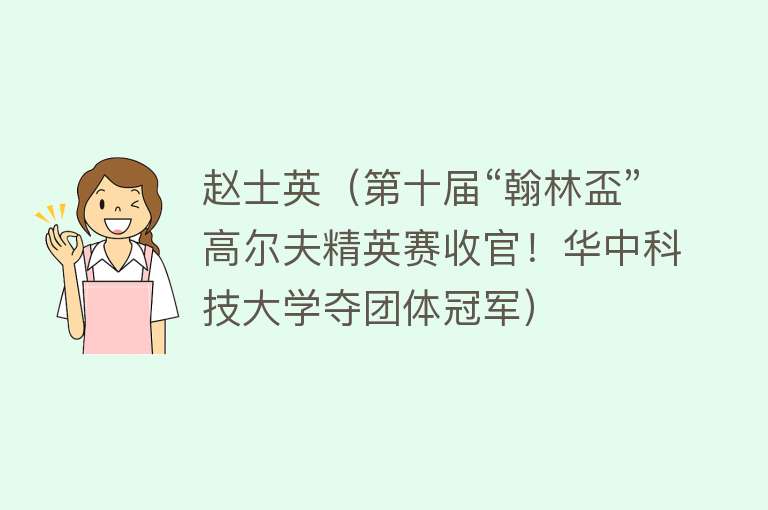 赵士英（第十届“翰林盃”高尔夫精英赛收官！华中科技大学夺团体冠军）