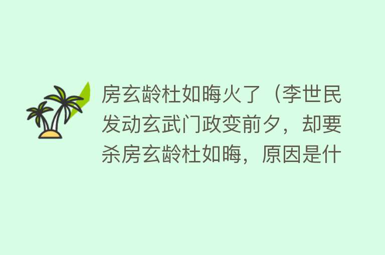 房玄龄杜如晦火了（李世民发动玄武门政变前夕，却要杀房玄龄杜如晦，原因是什么？）