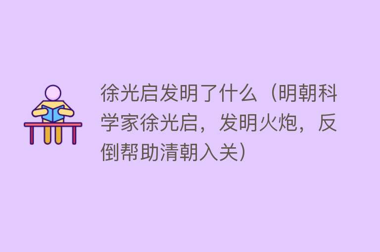 徐光启发明了什么（明朝科学家徐光启，发明火炮，反倒帮助清朝入关）