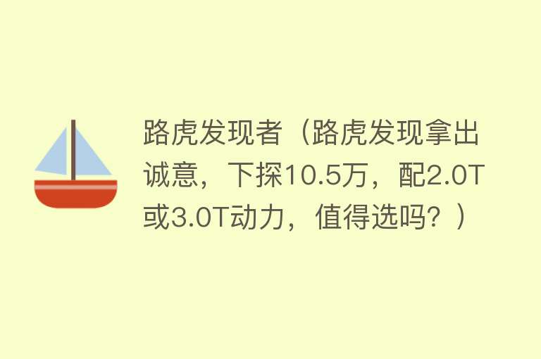 路虎发现者（路虎发现拿出诚意，下探10.5万，配2.0T或3.0T动力，值得选吗？）