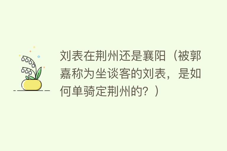 刘表在荆州还是襄阳（被郭嘉称为坐谈客的刘表，是如何单骑定荆州的？）