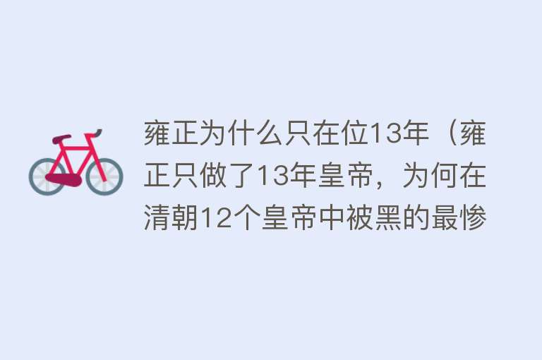 雍正为什么只在位13年（雍正只做了13年皇帝，为何在清朝12个皇帝中被黑的最惨？）