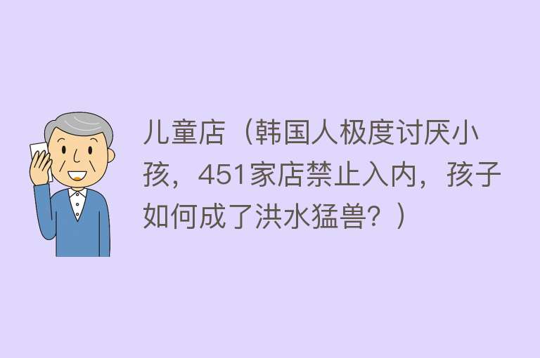 儿童店（韩国人极度讨厌小孩，451家店禁止入内，孩子如何成了洪水猛兽？）