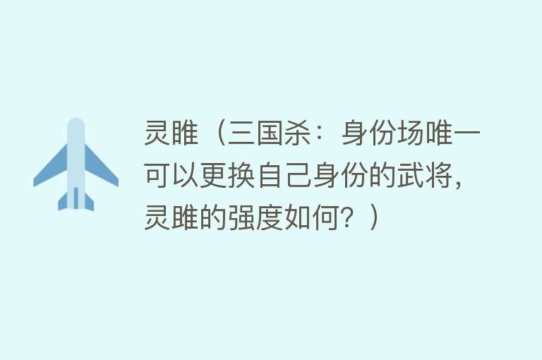 灵睢（三国杀：身份场唯一可以更换自己身份的武将，灵雎的强度如何？）