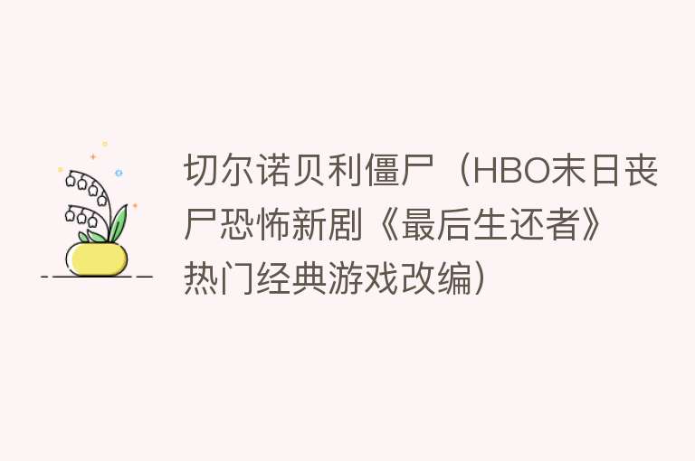 切尔诺贝利僵尸（HBO末日丧尸恐怖新剧《最后生还者》热门经典游戏改编）