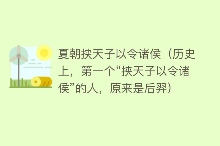 夏朝挟天子以令诸侯（历史上，第一个“挟天子以令诸侯”的人，原来是后羿）