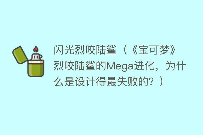 闪光烈咬陆鲨（《宝可梦》烈咬陆鲨的Mega进化，为什么是设计得最失败的？）