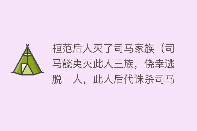 桓范后人灭了司马家族（司马懿夷灭此人三族，侥幸逃脱一人，此人后代诛杀司马家族）