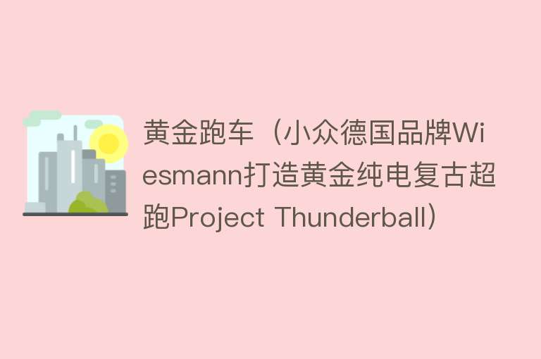 黄金跑车（小众德国品牌Wiesmann打造黄金纯电复古超跑Project Thunderball）