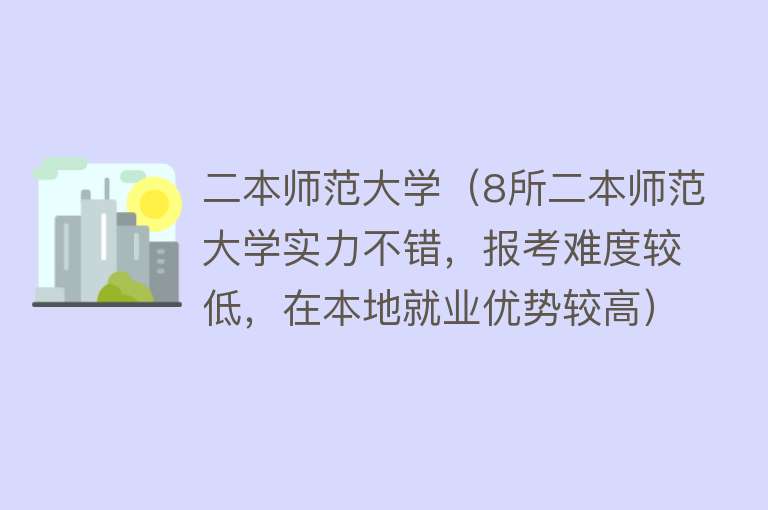 二本师范大学（8所二本师范大学实力不错，报考难度较低，在本地就业优势较高）