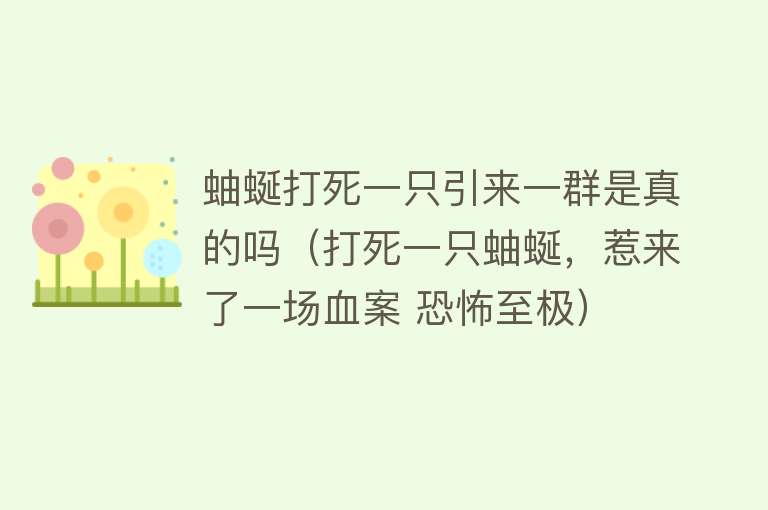 蚰蜒打死一只引来一群是真的吗（打死一只蚰蜒，惹来了一场血案 恐怖至极）