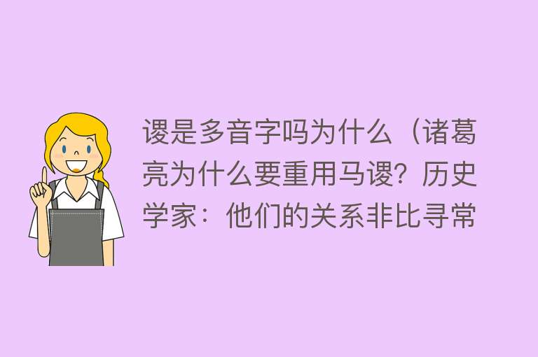 谡是多音字吗为什么（诸葛亮为什么要重用马谡？历史学家：他们的关系非比寻常）