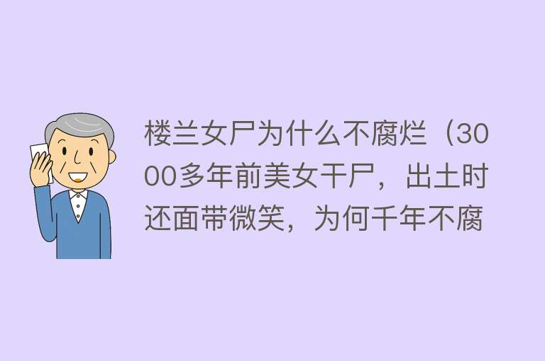 楼兰女尸为什么不腐烂（3000多年前美女干尸，出土时还面带微笑，为何千年不腐烂？）