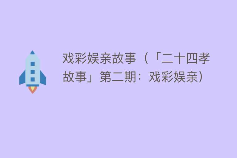 戏彩娱亲故事（「二十四孝故事」第二期：戏彩娱亲）