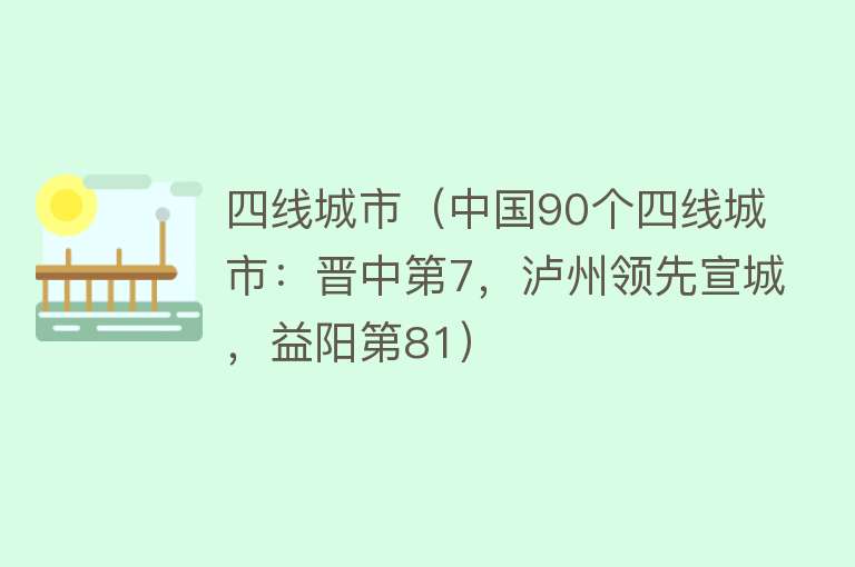 四线城市（中国90个四线城市：晋中第7，泸州领先宣城，益阳第81）