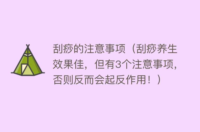 刮痧的注意事项（刮痧养生效果佳，但有3个注意事项，否则反而会起反作用！）