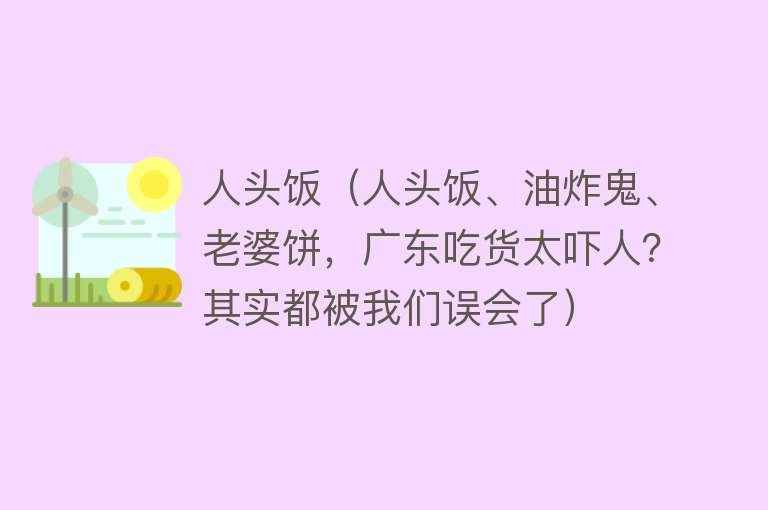 人头饭（人头饭、油炸鬼、老婆饼，广东吃货太吓人？其实都被我们误会了）