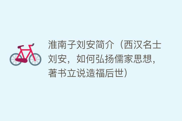 淮南子刘安简介（西汉名士刘安，如何弘扬儒家思想，著书立说造福后世）